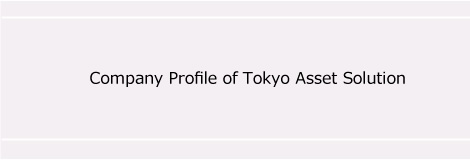 Company Profile of Tokyo Asset Solution